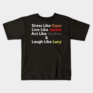 Dress Like Coco, Live Like Jackie, Act Like Audrey and Laugh Like Lucy Kids T-Shirt